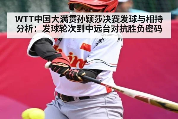 WTT中国大满贯孙颖莎决赛发球与相持分析：发球轮次到中远台对抗胜负密码